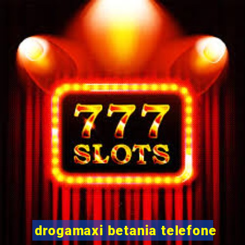 drogamaxi betania telefone